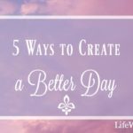 5 Ways to Create a Better Day