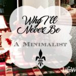 Why I’ll Never Be a Minimalist