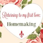 Returning to My First Love ~ Homemaking