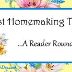 Best Homemaking Tips ~ A Reader Roundup