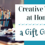 Creative Time at Home ~ A Gift Guide