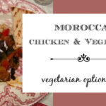 Moroccan Chicken and Vegetables (vegetarian options, too!)