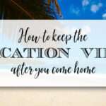 How To Keep the Vacation Vibe After You Come Home
