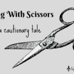 Running With Scissors…A Cautionary Tale