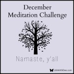 December Meditation Challenge ~ Day 19