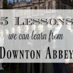 5 Lessons We Can Learn From Downton Abbey