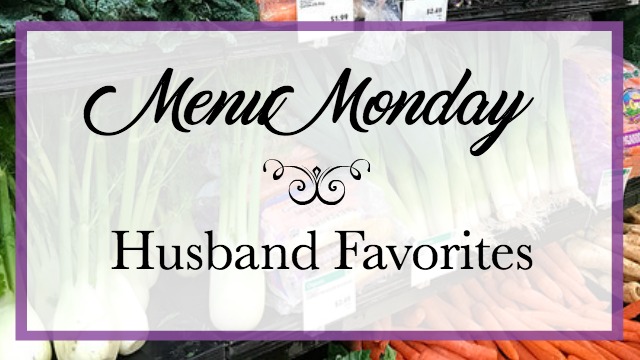 Menu Monday ~ Husband Favorites
