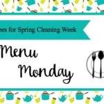 Menu Monday ~ Easy Recipes for Spring Cleaning Week