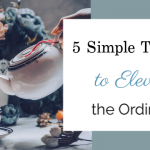 5 Simple Touches to Elevate the Ordinary