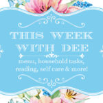 This Week With Dee ~ Menu, Home Tasks & More (7-10-23)