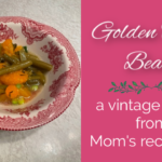 Golden Touch Beans ~ From Mom’s Recipe Box