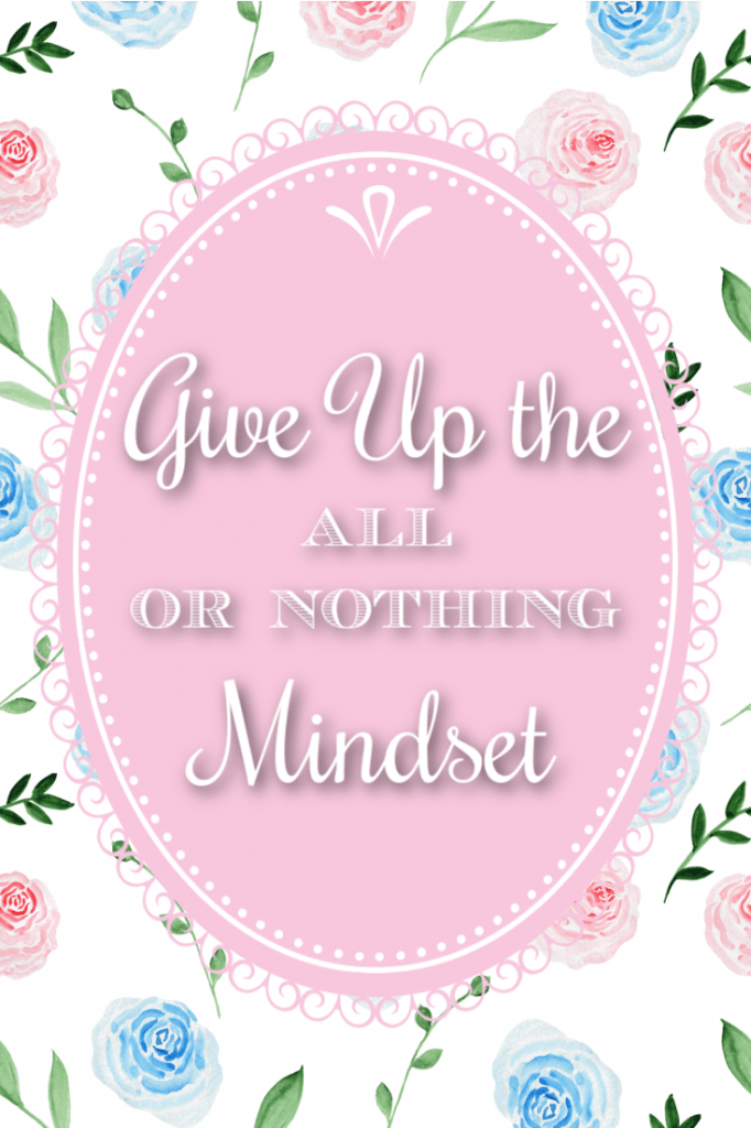 Give Up the “All or Nothing” Mindset